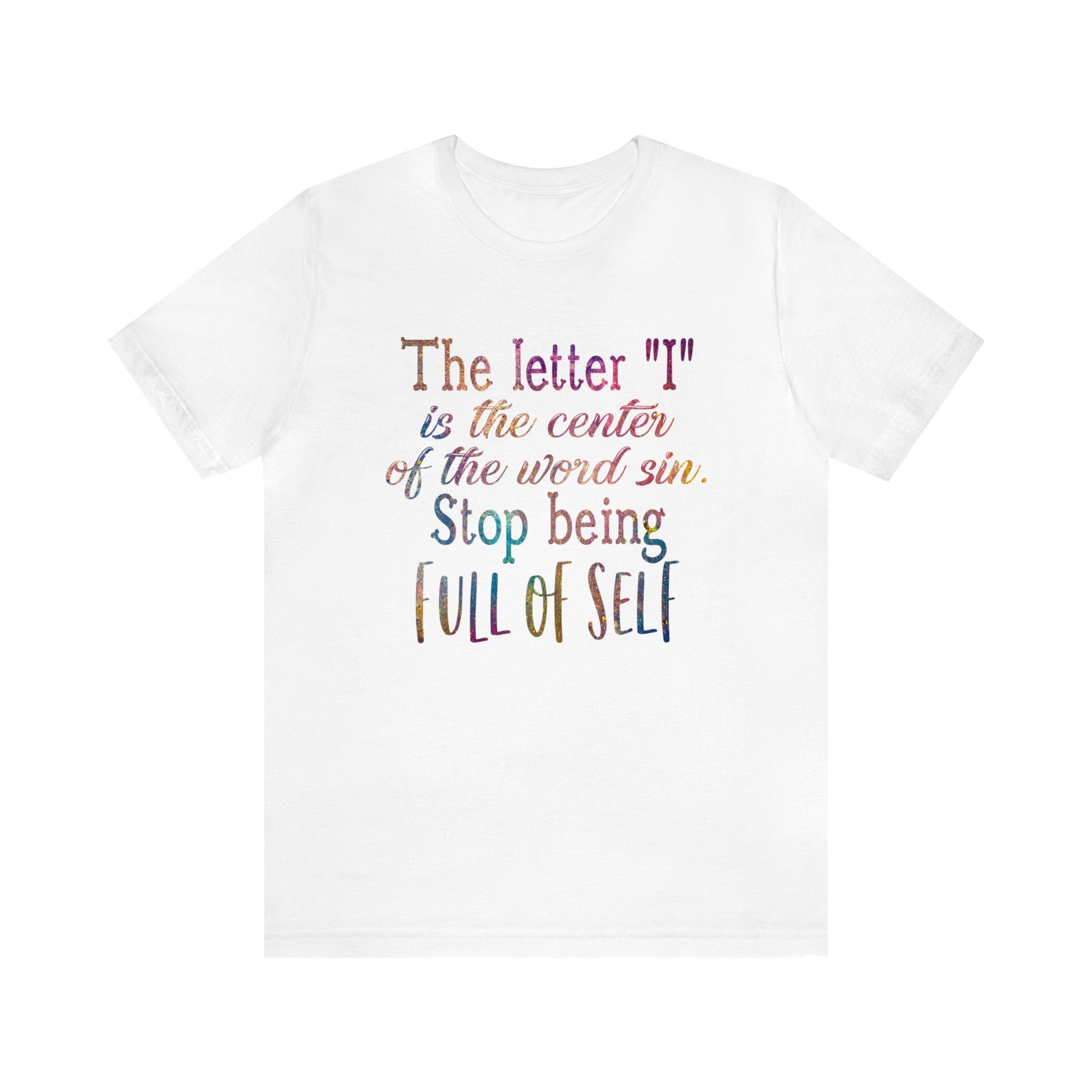 The letter I is the center of the word sin stop being full of self - Unisex Tee