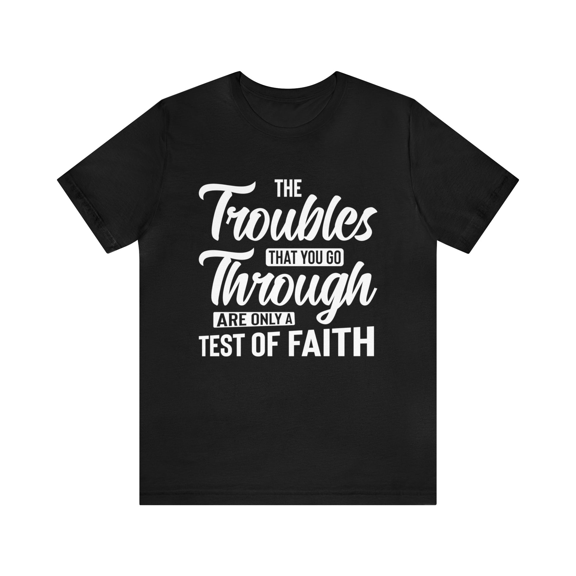 The Troubles That You Go Through Are Only A Test Of Faith - Unisex Tee