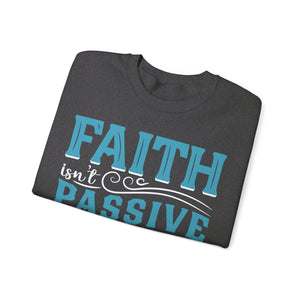 Faith Isn't Passive It's Active Reliance On God - Sweatshirt