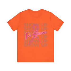 Show Up For Someone - Unisex Jersey Short Sleeve Tee