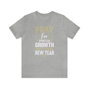 Pray For Spiritual Growth In This New Year - Unisex Tee