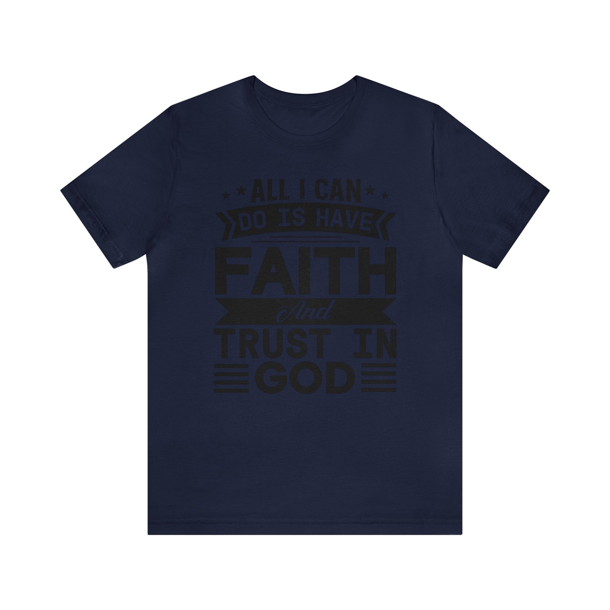 All I can Do Is Have Faith & Trust In God - Unisex Tee