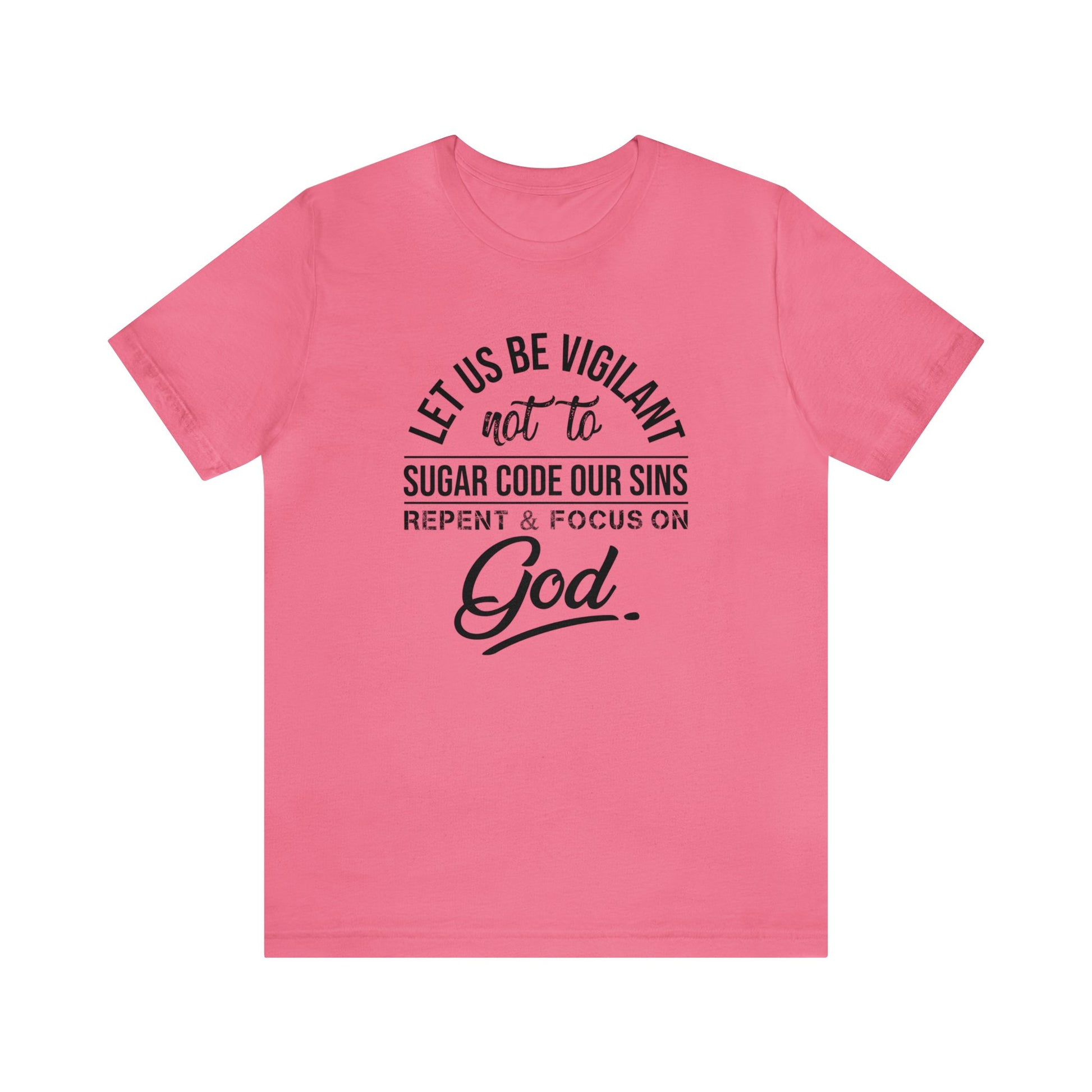 Let us be vigilant not to sugar code our sins Repent _ focus on God - Unisex Tee