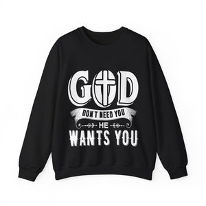 God Don't Need You He Wants You - Sweatshirt