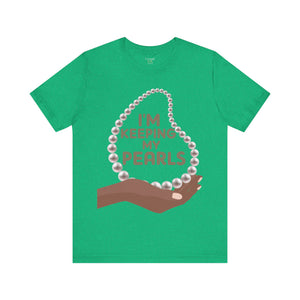 I'm Keeping My Pearls - Unisex Tee