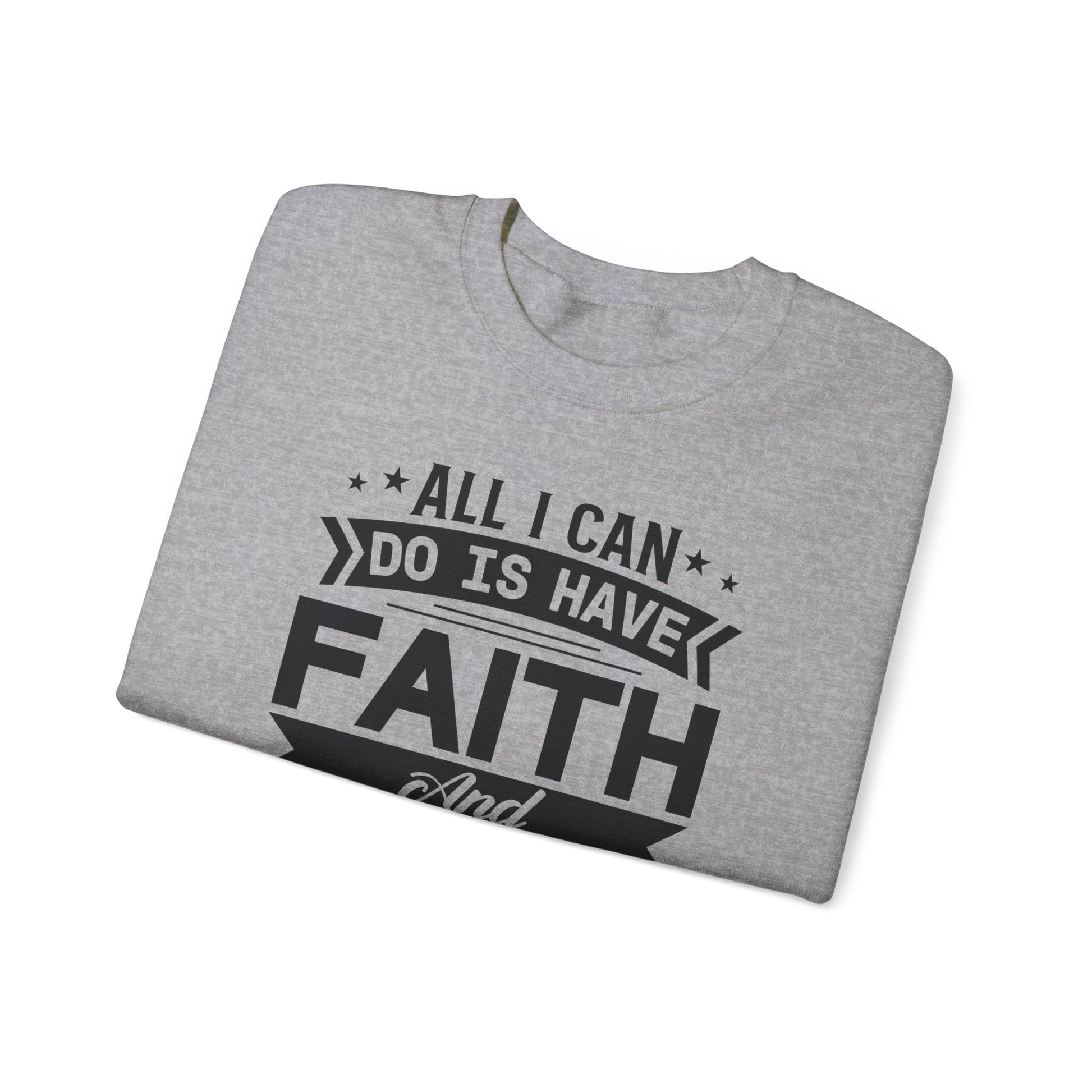 All I can Do Is Have Faith & Trust In God - Crewneck Sweatshirt