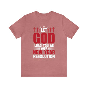 Let God Lead You As Your New Year Resolution - Unisex Tee