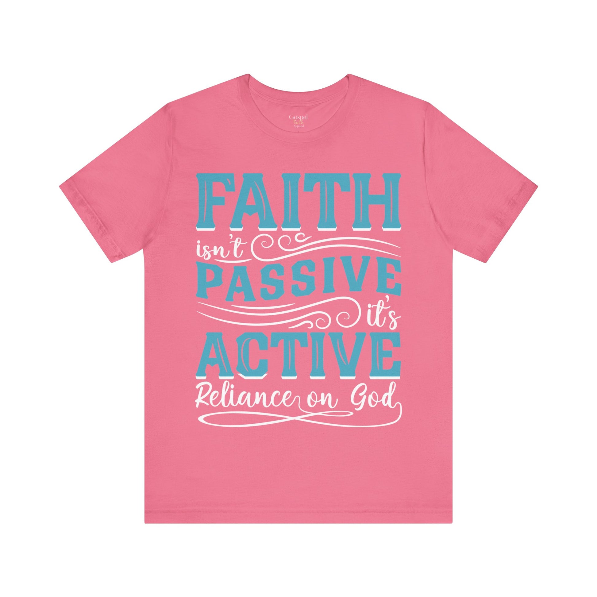 Faith Isn't Passive It's Active Reliance On God - Unisex Tee