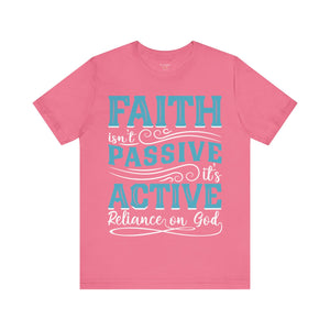 Faith Isn't Passive It's Active Reliance On God - Unisex Tee