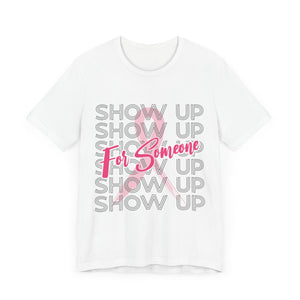 Show Up For Someone - Unisex Jersey Short Sleeve Tee