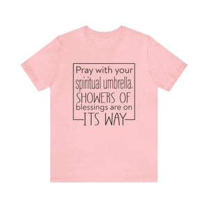 Pray with your spiritual umbrella Showers of blessings are on its way - Unisex Tee