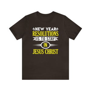 New Year Resolutions Is To Stay In Jesus Christ - Unisex Tee