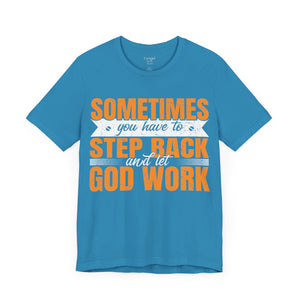 Sometimes You Have To Step Back And Let God Work - Unisex Tee