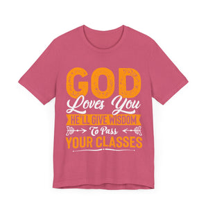 God Loves You, He'll Give Wisdom To Pass Your Classes - Unisex Jersey Short Sleeve Tee