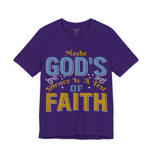 Maybe God's Silence Is A Test Of Faith - Unisex Tee