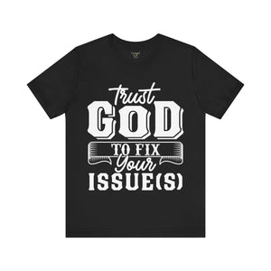 Trust God To Fix Your Issues - Unisex Tee