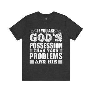 If You Are God's Possession Then Your Problems Are His - Unisex Tee