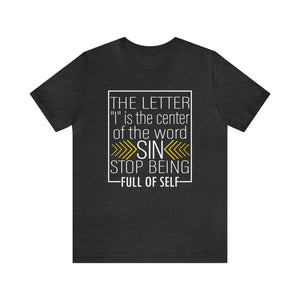 The letter I is the center of the word sin stop being full of self - Unisex Tee