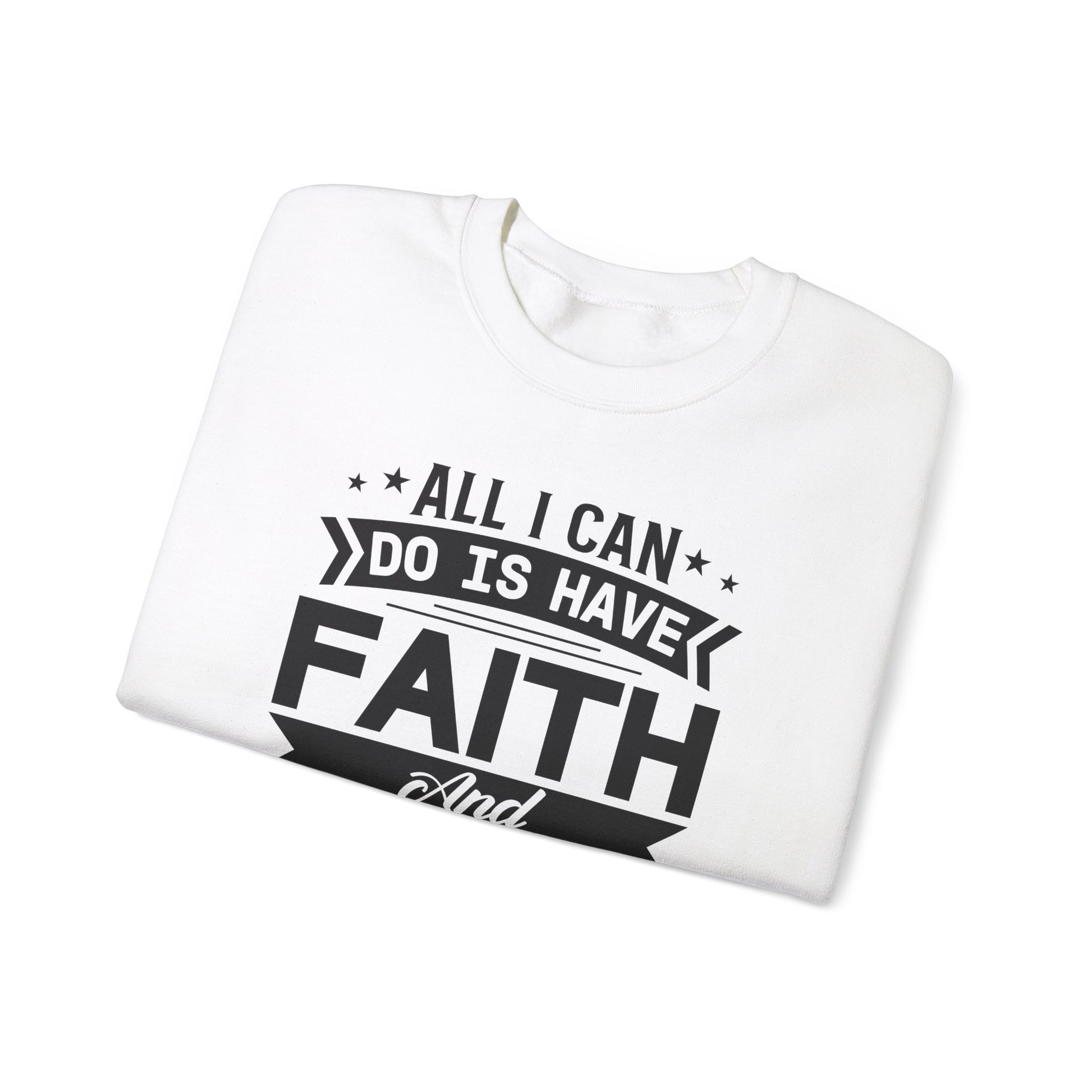 All I can Do Is Have Faith & Trust In God - Crewneck Sweatshirt