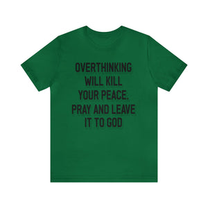 Overthinking will kill your peace Pray and leave it to God - Unisex Tee