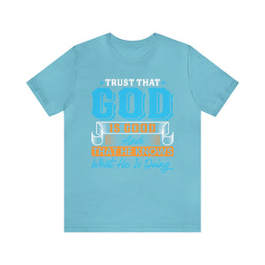 Trust That God is Good & He Know What He Is Doing - Unisex Tee