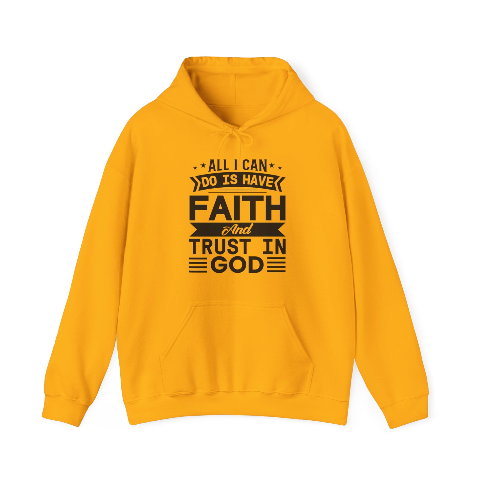 All I can Do Is Have Faith & Trust In God - Unisex Hoodie