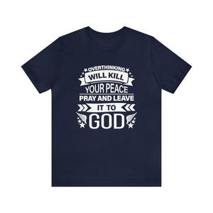 Overthinking will kill your peace Pray and leave it to God - Unisex Tee