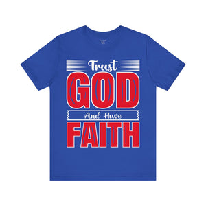 Trust God And Have Faith - Unisex Tee