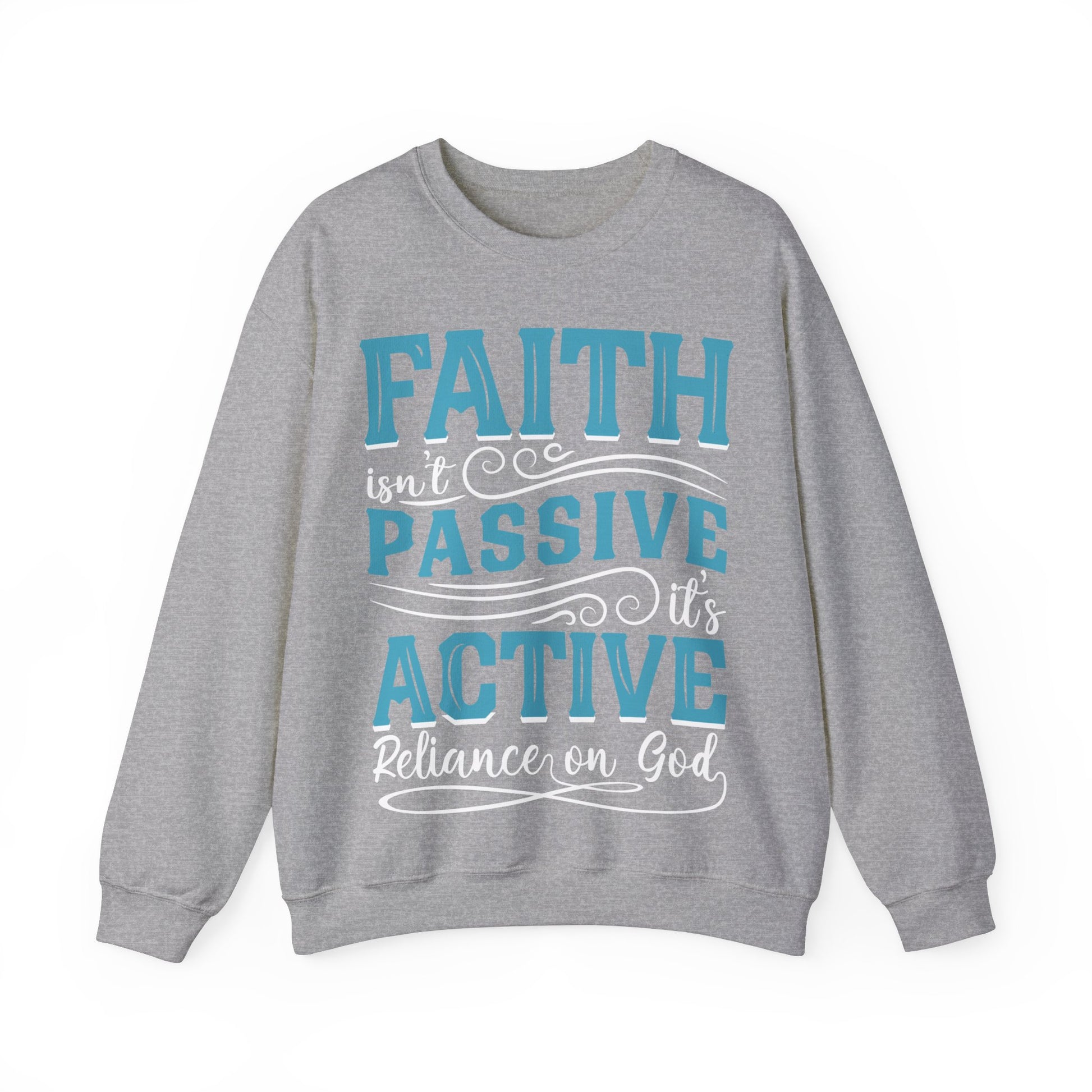 Faith Isn't Passive It's Active Reliance On God - Sweatshirt