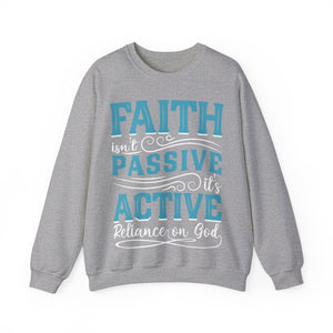 Faith Isn't Passive It's Active Reliance On God - Sweatshirt