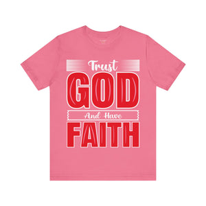 Trust God And Have Faith - Unisex Tee