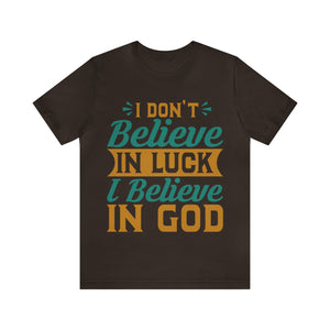 I don't Believe In Luck, I Believe In God - Unisex Tee