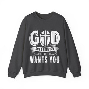 God Don't Need You He Wants You - Sweatshirt