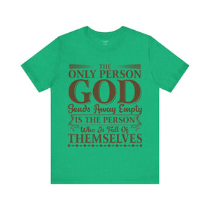 The Only Person God Sends Away Is The Person Who Is Full Of Themselves - Unisex Tee