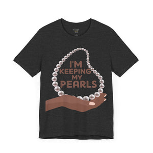 I'm Keeping My Pearls - Unisex Tee