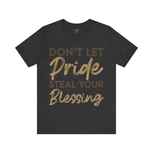 Don't Let Pride Steal Your Blessing - Unisex Tee