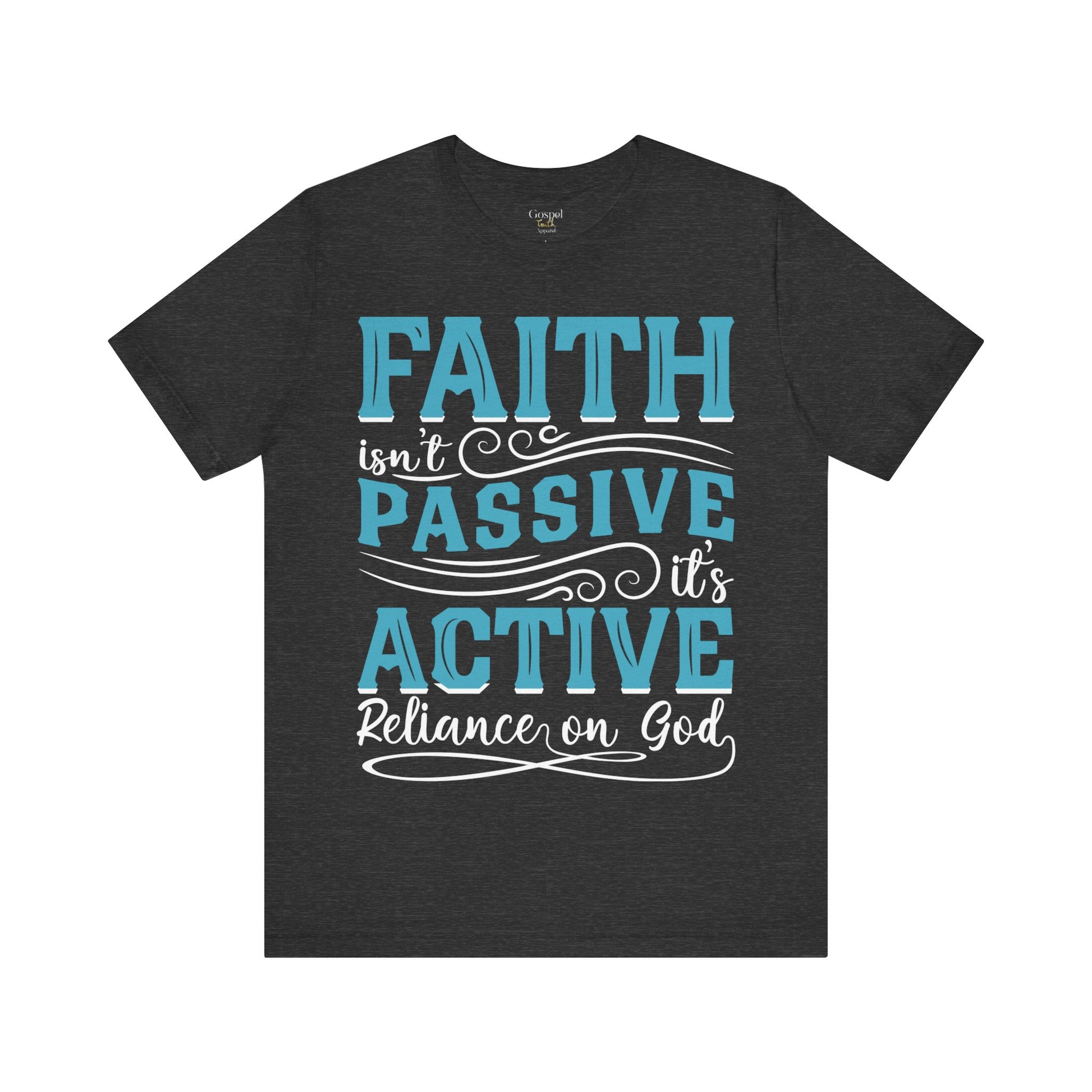 Faith Isn't Passive It's Active Reliance On God - Unisex Tee