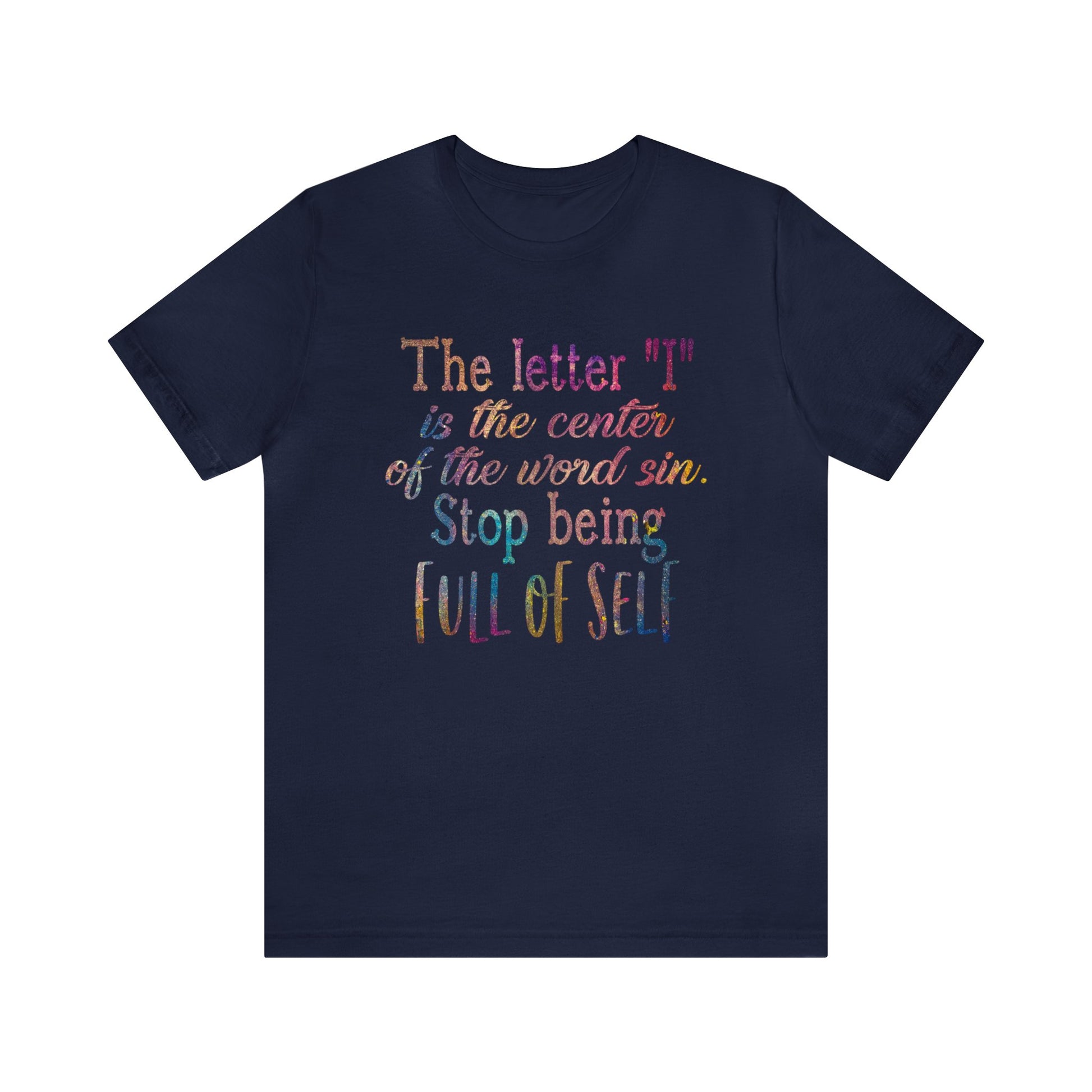 The letter I is the center of the word sin stop being full of self - Unisex Tee