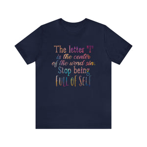 The letter I is the center of the word sin stop being full of self - Unisex Tee