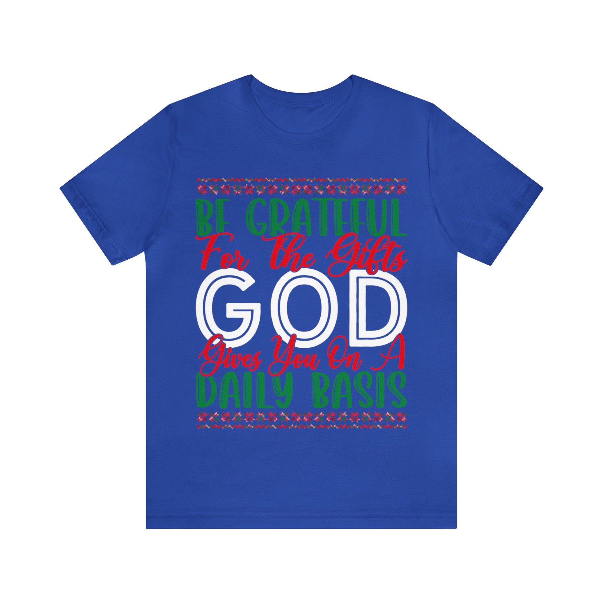 Be Grateful For The Gifts God Gives You On A Daily basis - Unisex Tee