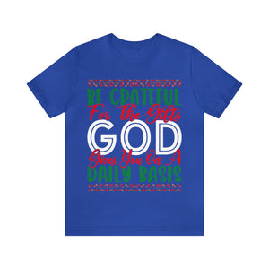 Be Grateful For The Gifts God Gives You On A Daily basis - Unisex Tee