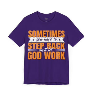 Sometimes You Have To Step Back And Let God Work - Unisex Tee