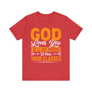 God Loves You, He'll Give Wisdom To Pass Your Classes - Unisex Jersey Short Sleeve Tee