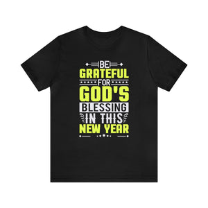 Be Grateful For Gods Blessing In This New Year - Unisex Tee