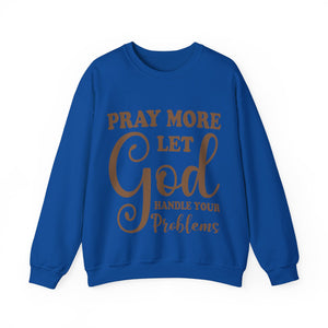 Pray More Let God Handle Your Problems  - Sweatshirt