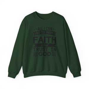 All I can Do Is Have Faith & Trust In God - Crewneck Sweatshirt