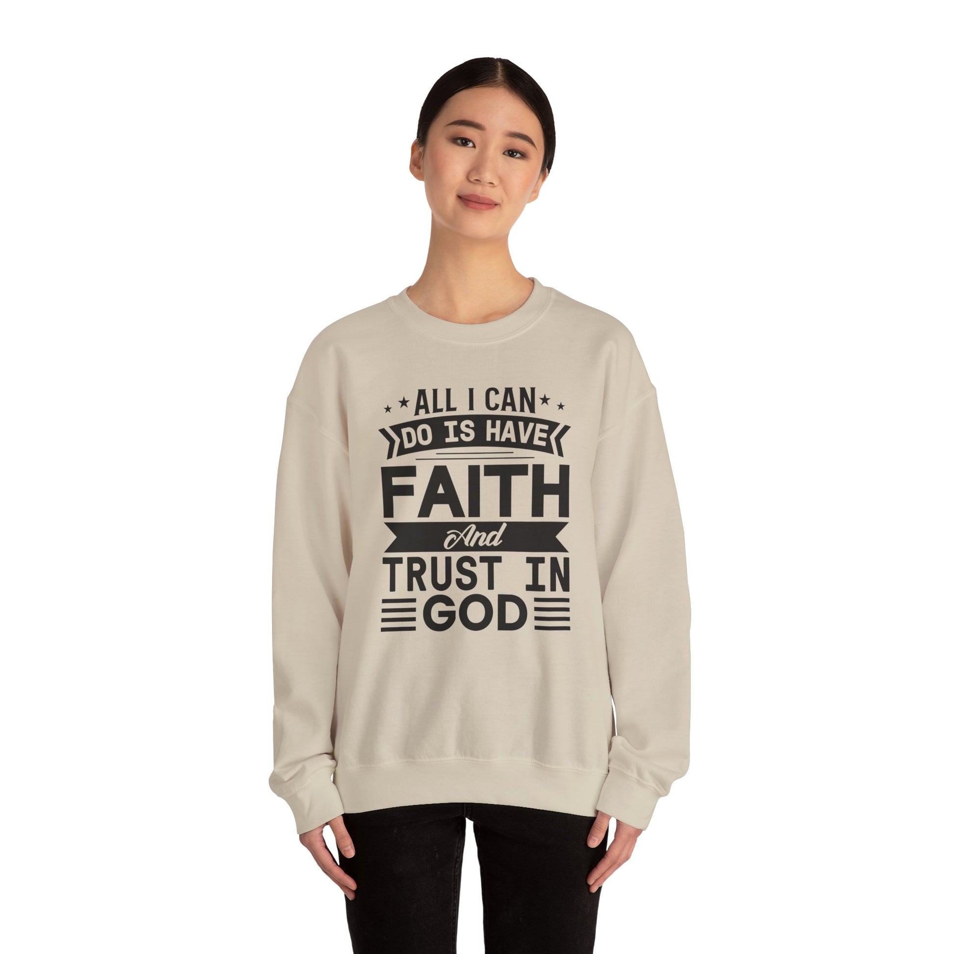 All I can Do Is Have Faith & Trust In God - Crewneck Sweatshirt