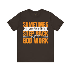 Sometimes You Have To Step Back And Let God Work - Unisex Tee