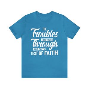 The Troubles That You Go Through Are Only A Test Of Faith - Unisex Tee