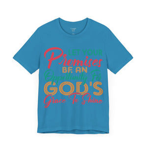 Let Your Promises Be An Opportunity For God's Grace To Shine - Unisex Tee